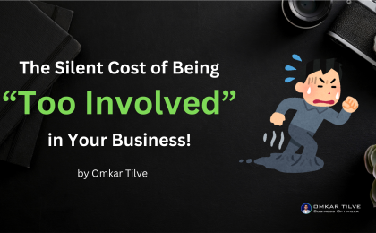 The Silent Cost of Being “Too Involved” in Your Business!