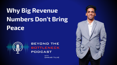 Why Big Revenue Numbers Don’t Bring Peace - Beyond The Bottleneck Podcast by Omkar Tilve