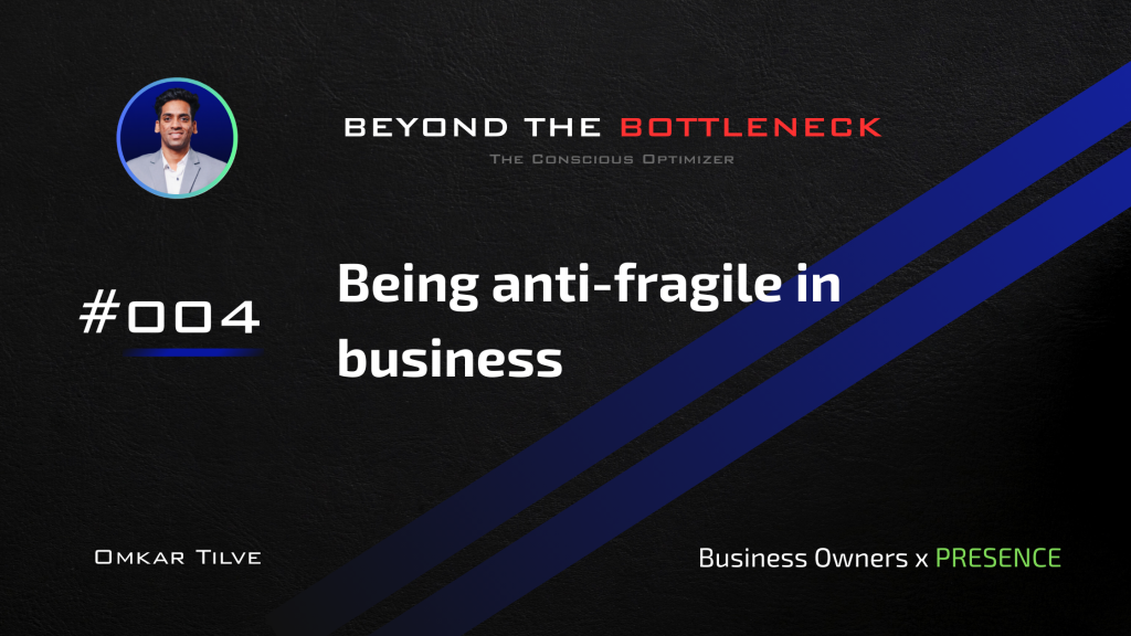 Being anti-fragile in business by Omkar Tilve - Beyond The Bottleneck