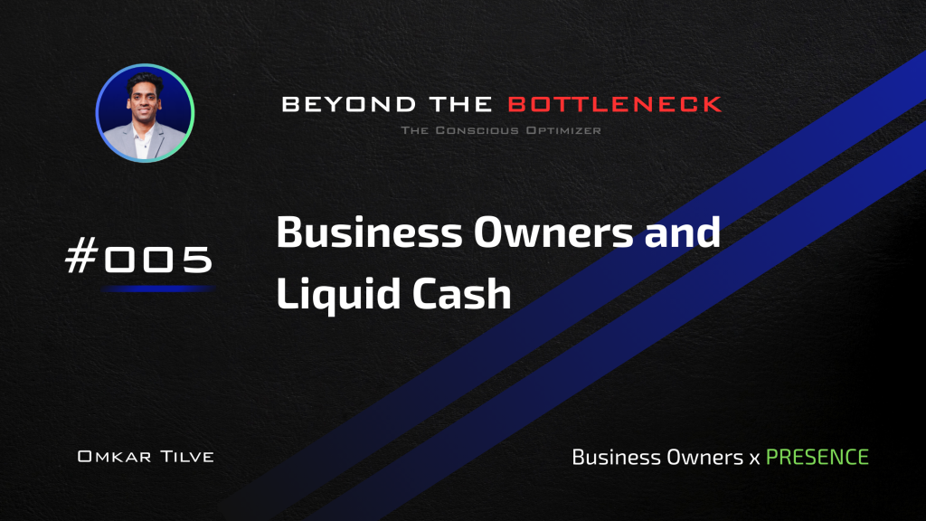Business Owners and Liquid Cash by Omkar Tilve - Beyond The Bottleneck