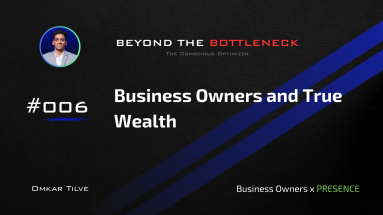 Business Owners and True Wealth by Omkar Tilve - Beyond The Bottleneck