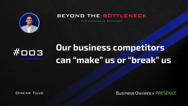 Our business competitors can “make” us or “break” us by Omkar Tilve - Beyond The Bottleneck