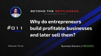 Why do entrepreneurs build profitable businesses and later sell them? by Omkar Tilve - Beyond The Bottleneck
