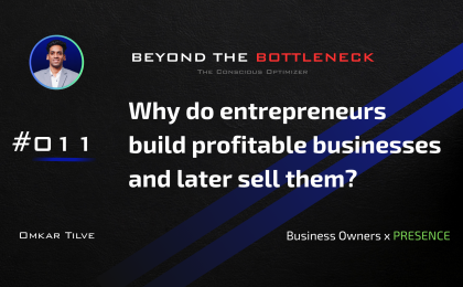 Why do entrepreneurs build profitable businesses and later sell them? by Omkar Tilve - Beyond The Bottleneck