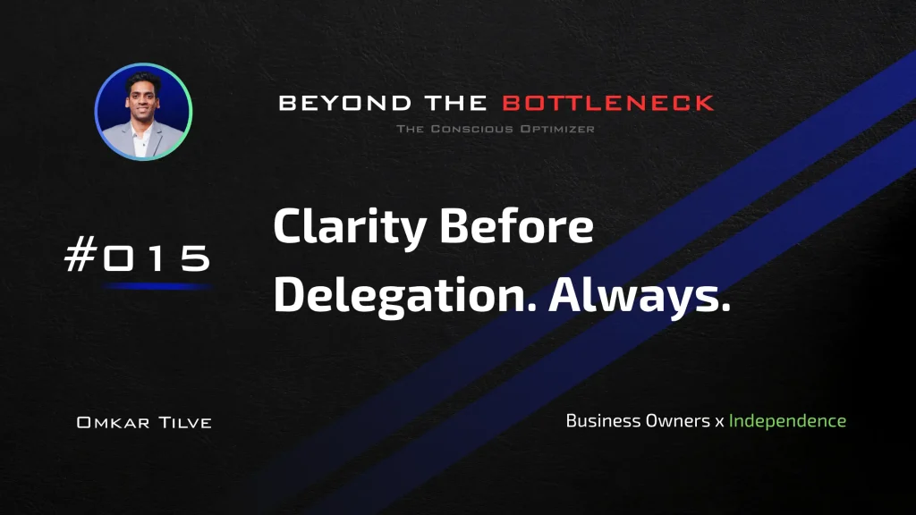 Clarity Before Delegation. Always. by Omkar Tilve - Beyond The Bottleneck