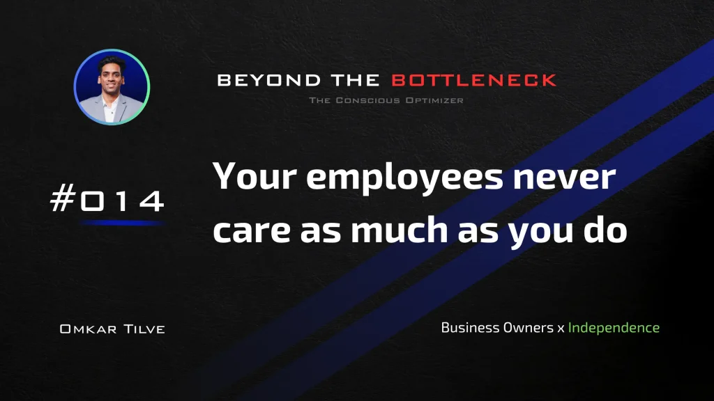 Your employees never care as much as you do. by Omkar Tilve - Beyond The Bottleneck