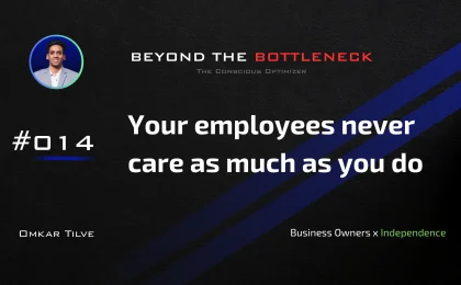 Your employees never care as much as you do. by Omkar Tilve - Beyond The Bottleneck